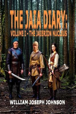 The Jaia Diary: The Jaierion Nucleus - William J Johnson - cover