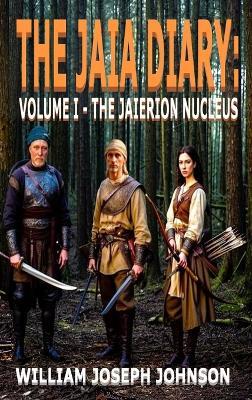 The Jaia Diary: The Jaierion Nucleus - William J Johnson - cover