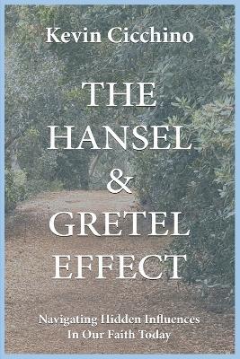 The Hansel & Gretel Effect: Navigating hidden influences in our faith today. - Kevin L Cicchino - cover