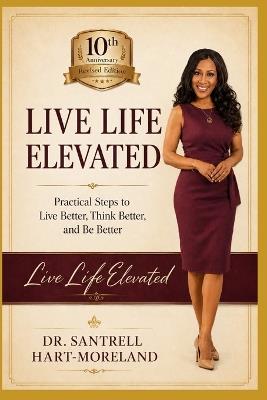 Live Life Elevated: Practical Steps to Live Better, Think Better, and Be Better - Santrell Hart-Moreland - cover