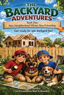 The Backyard Adventures: New Neighborhood Means New Friends - Burl Gehris,Branden Bradley,Kathy A Bradley - cover