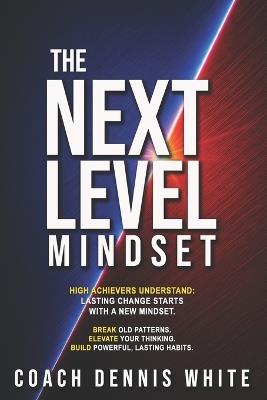 The Next Level Mindset - Dennis White - cover