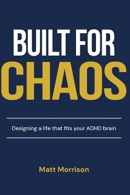Built For Chaos: Designing a life that fits your ADHD brain - Matt Morrison - cover