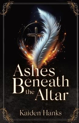 Ashes Beneath the Altar - Kaiden Hanks - cover