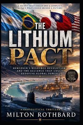 The Lithium Pact: Mercosur's Resource Revolution and the Alliance That Could Redefine Global Power - Milton Rothbard - cover
