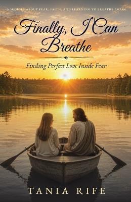 Finally, I Can Breathe: Finding Perfect Love Inside of Fear - Tania Rife - cover