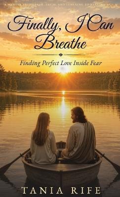 Finally, I Can Breathe: Finding Perfect Love Inside of Fear - Tania Rife - cover