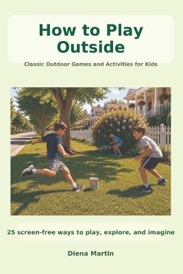 How to Play Outside - Diena R Martin - cover