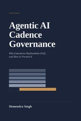 Agentic AI Cadence Governance: Why Enterprise Deployments Drift, and How to Prevent It - Hemendra Singh - cover