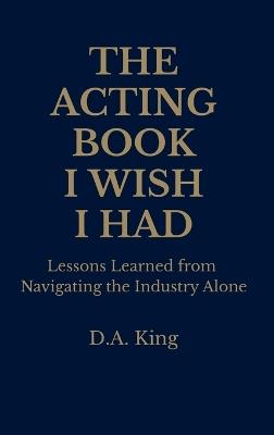 The Acting Book I Wish I Had - Derrick A King - cover