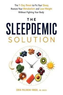 The Sleepdemic Solution: The 7-Day Reset to Fix Your Sleep, Restore Your Metabolism, and Lose Weight Without Fighting Your Body - Erin Palinski-Wade - cover