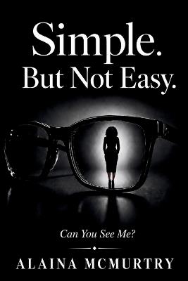 Simple. But Not Easy. - Alaina R McMurtry - cover
