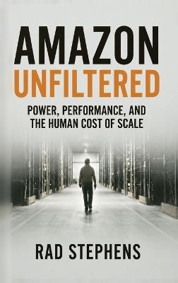 Amazon Unfiltered: Power, Performance, and the Human Cost of Scale - Stephens - cover