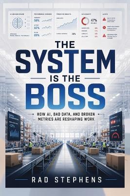 The System is the Boss: How AI, Bad Data, and Broken Metrics Are Reshaping Work - Stephens - cover