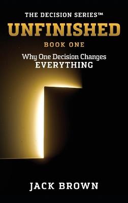 Unfinished: Why One Decision Changes Everything - Jack Brown - cover