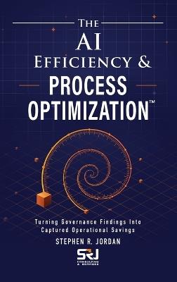 The AI Efficiency & Process Optimization(TM) - Stephen R Jordan - cover