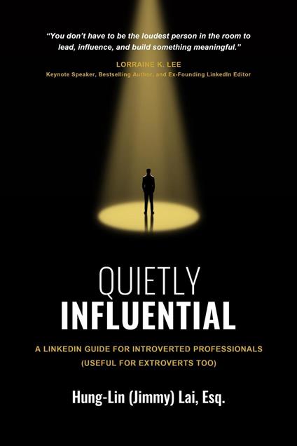 Quietly Influential: A LinkedIn Guide for Introverted Professionals (Useful for Extroverts Too)