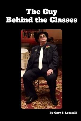 The Guy Behind the Glasses - Gary S Locatelli - cover
