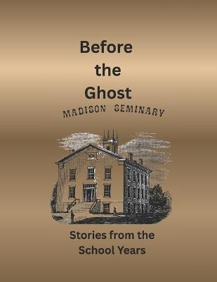 Before the Ghosts Stories from the Madison Seminary the School Years - Lisa R Ford - cover