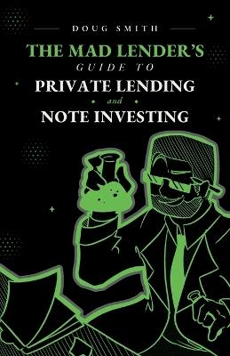The Mad Lender's Guide to Private Lending and Note Investing - Doug Smith - cover