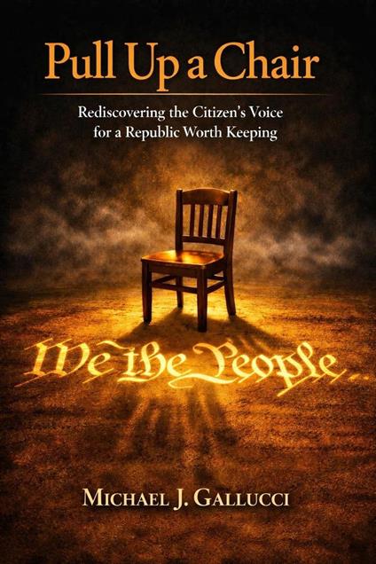 Pull Up a Chair; Rediscovering the Citzen's Voice for a Republic Worth Saving