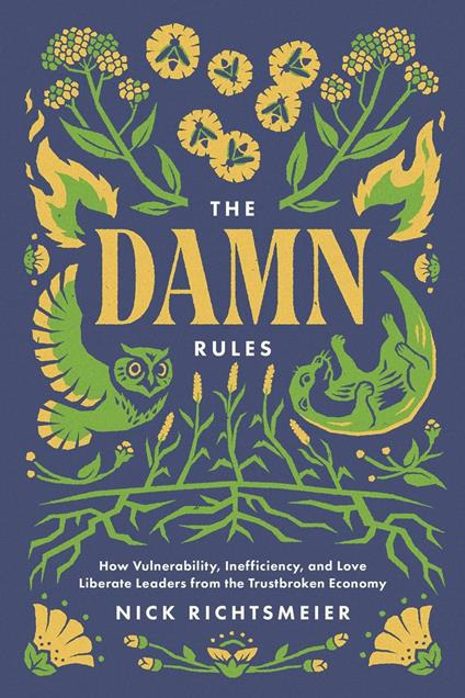 The Damn Rules: How Vulnerability, Inefficiency, and Love Liberate Leaders from the Trustbroken Economy
