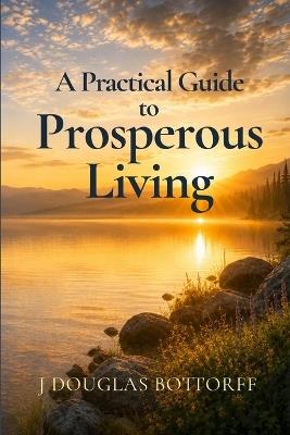 A Practical Guide to Prosperous Living - J Douglas Bottorff - cover