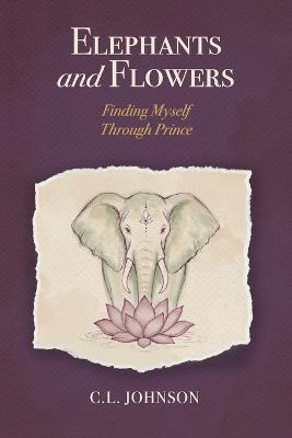 Elephants and Flowers: Finding Myself Through Prince - C L Johnson - cover
