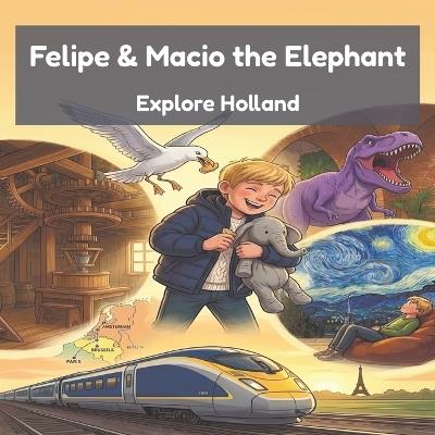 Felipe and Macio the Elephant Explore Holland: Windmills, Tulips and Canals - a Read-Aloud Travel Adventure for Kids Exploring the Netherlands - Five Explorers Press - cover
