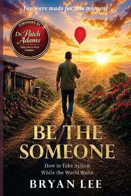 Be The Someone: How To Take Action While The World Waits - Bryan Lee - cover