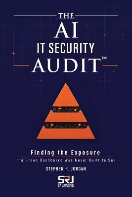 The AI IT Security Audit(TM) - Stephen R Jordan - cover