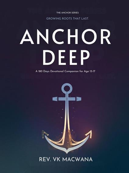 Anchor Deep — Growing Roots That Last: A 180-Day Devotional Companion for High School Students - Rev. VK Macwana - ebook