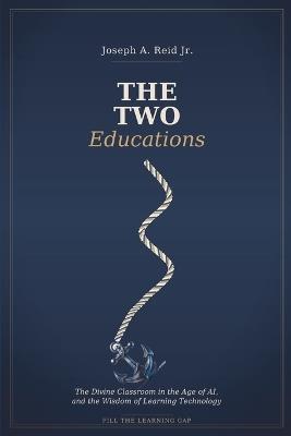 The Two Educations: The Divine Classroom in the Age of AI, and the Wisdom of Learning Technology - Joseph A Reid - cover