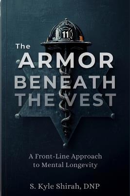 The Armor Beneath the Vest: A Front-Line Approach to Mental Longevity - S Kyle Shirah - cover