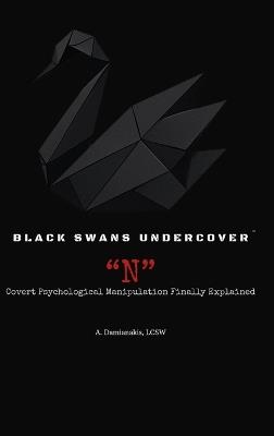 Black Swans Undercover "N": Covert Psychological Manipulation Finally Explained - A Damianakis - cover
