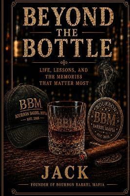 Beyond the Bottle: Life, Lessons, and the Memories That Matter Most - Jack - cover