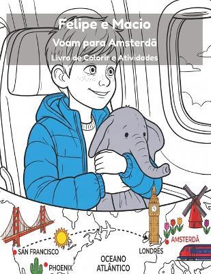 Felipe e Macio Voam para Amsterdã - Livro de Colorir e Atividades: Livro de Colorir e Atividades de Viagem para Crianças de 4 a 12 Anos - Aviões, Mapas e Cenas de Aventura - Five Explorers Press - cover