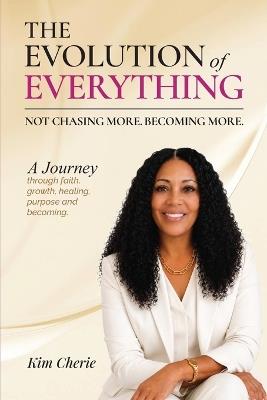 The Evolution of Everything: Not Chasing More. Becoming More. - Kim Cherie - cover