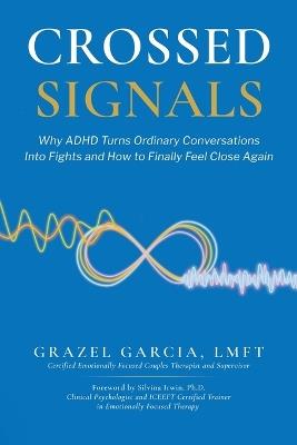 Crossed Signals: Why ADHD Turns Ordinary Conversations Into Fights and How To Finally Feel Close Again - Garcia - cover