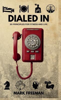 Dialed In: 30 Principles for Fitness and Life - Mark Freeman - cover