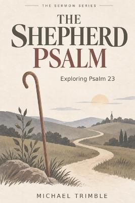 The Shepherd Psalm: Exploring Psalm 23 - Michael Trimble - cover