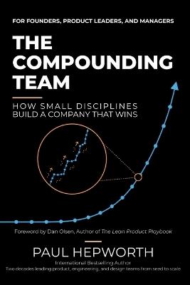 The Compounding Team: How Small Disciplines Build a Company That Wins - Paul Hepworth - cover