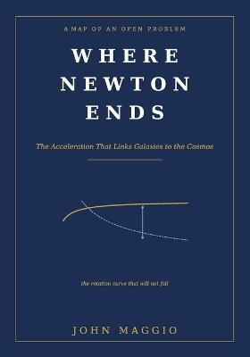 Where Newton Ends: The Acceleration That Links Galaxies to the Cosmos - John Maggio - cover