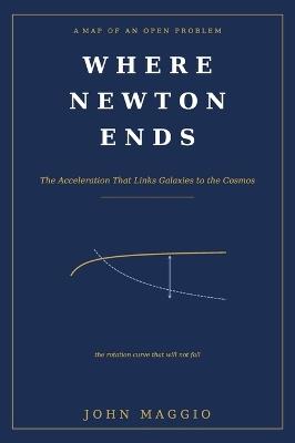 Where Newton Ends: The Acceleration That Links Galaxies to the Cosmos - John Maggio - cover