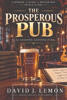 The Prosperous Pub: Real Lessons, Lasting Pubs. - David James Lemon - cover