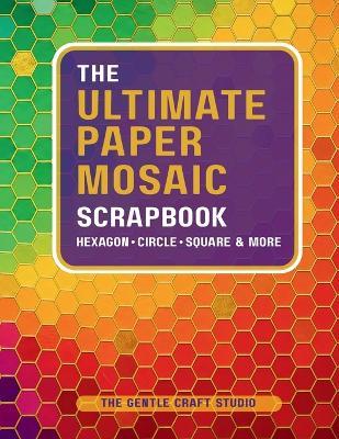 The Ultimate Paper Mosaic Scrapbook: A Multi-Shape Paper Punch Scrapbook For Hexagon, Circle, Square & More - Veronica Marchese - cover