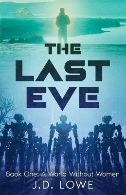 The Last Eve: Book One: A World Without Women - J D Lowe - cover