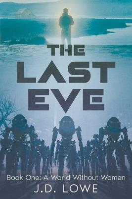 The Last Eve: Book 1: A World Without Women - Jd Lowe - cover