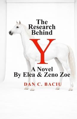 The Research Behind Y, a Novel, by Elea and Zeno Zoe - Dan C Baciu - cover
