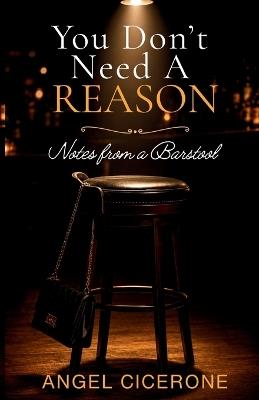 You Don't Need a Reason: Notes from a Barstool - Angel Cicerone - cover